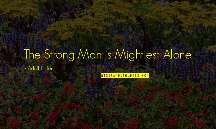 Men Are Snakes Quotes By Adolf Hitler: The Strong Man is Mightiest Alone. Men Are Snakes Quotes By Adolf Hitler: The Strong Man is Mightiest Alone.