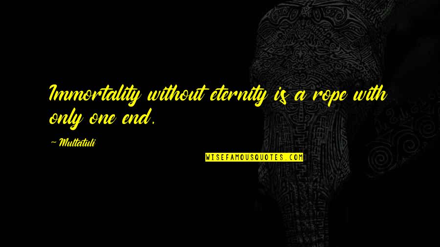 Men Are Snakes Quotes By Multatuli: Immortality without eternity is a rope with only