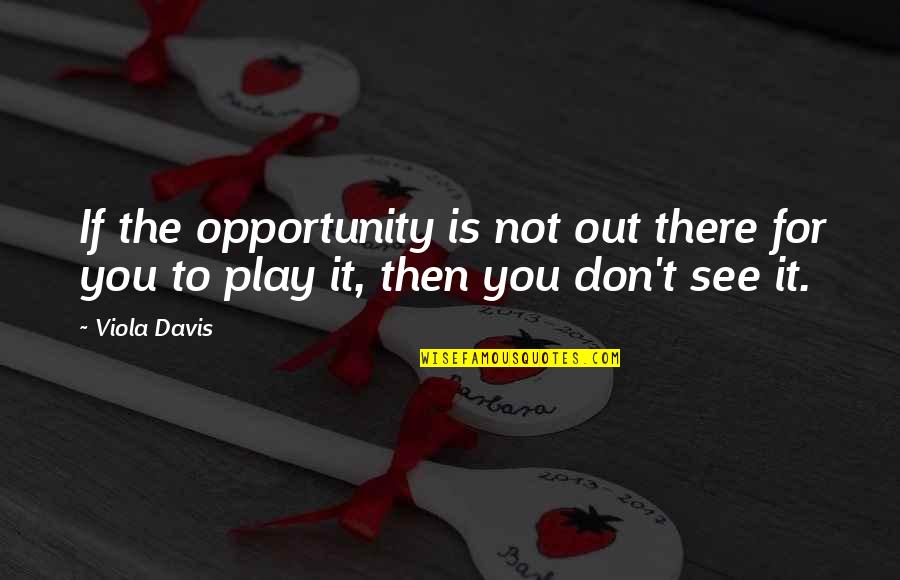 Men Are So Disappointing Quotes By Viola Davis: If the opportunity is not out there for