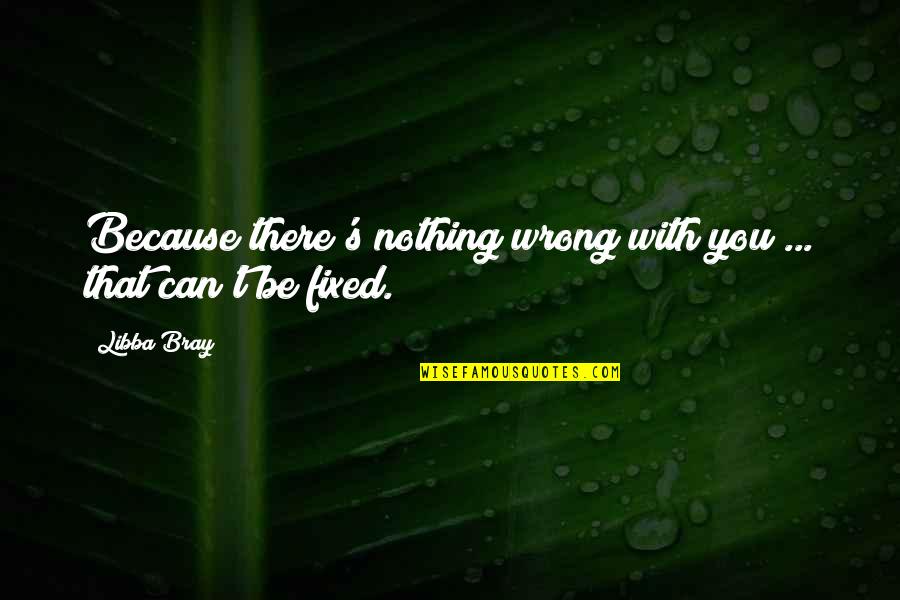 Men At Work Movie Quotes By Libba Bray: Because there's nothing wrong with you ... that