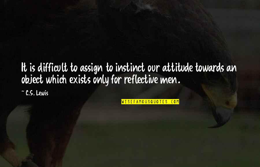 Men Attitude Quotes By C.S. Lewis: It is difficult to assign to instinct our Men Attitude Quotes By C.S. Lewis: It is difficult to assign to instinct our
