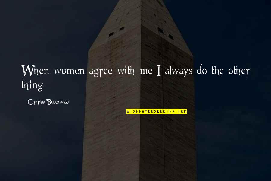 Men Attitude Quotes By Charles Bukowski: When women agree with me I always do Men Attitude Quotes By Charles Bukowski: When women agree with me I always do