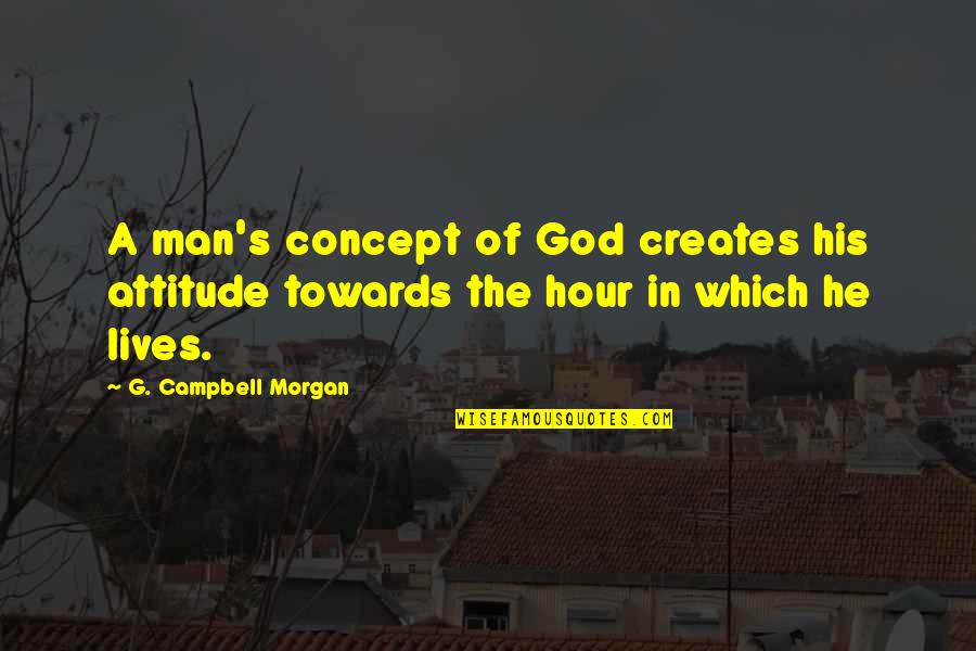 Men Attitude Quotes By G. Campbell Morgan: A man's concept of God creates his attitude Men Attitude Quotes By G. Campbell Morgan: A man's concept of God creates his attitude