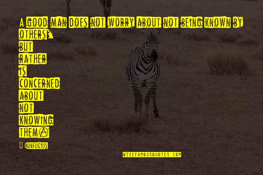Men Being Men Quotes By Confucius: A good man does not worry about not