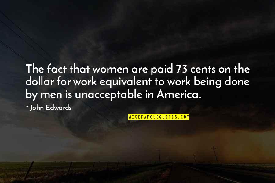 Men Being Men Quotes By John Edwards: The fact that women are paid 73 cents Men Being Men Quotes By John Edwards: The fact that women are paid 73 cents