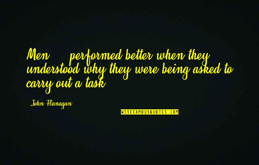 Men Being Men Quotes By John Flanagan: Men ... performed better when they understood why Men Being Men Quotes By John Flanagan: Men ... performed better when they understood why