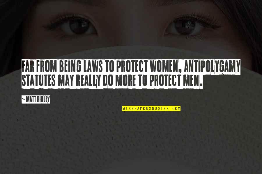 Men Being Men Quotes By Matt Ridley: Far from being laws to protect women, antipolygamy Men Being Men Quotes By Matt Ridley: Far from being laws to protect women, antipolygamy