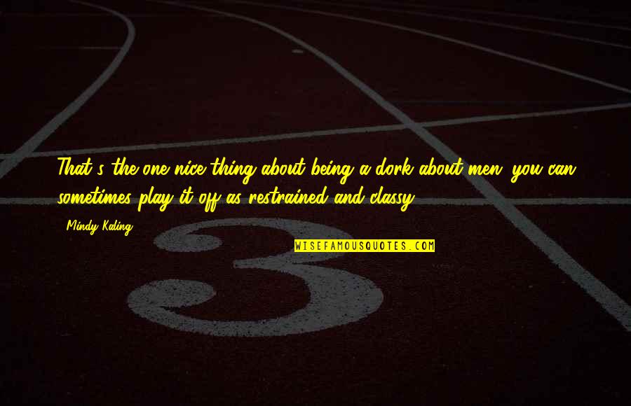 Men Being Men Quotes By Mindy Kaling: That's the one nice thing about being a Men Being Men Quotes By Mindy Kaling: That's the one nice thing about being a