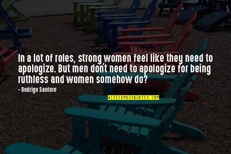 Men Being Men Quotes By Rodrigo Santoro: In a lot of roles, strong women feel Men Being Men Quotes By Rodrigo Santoro: In a lot of roles, strong women feel
