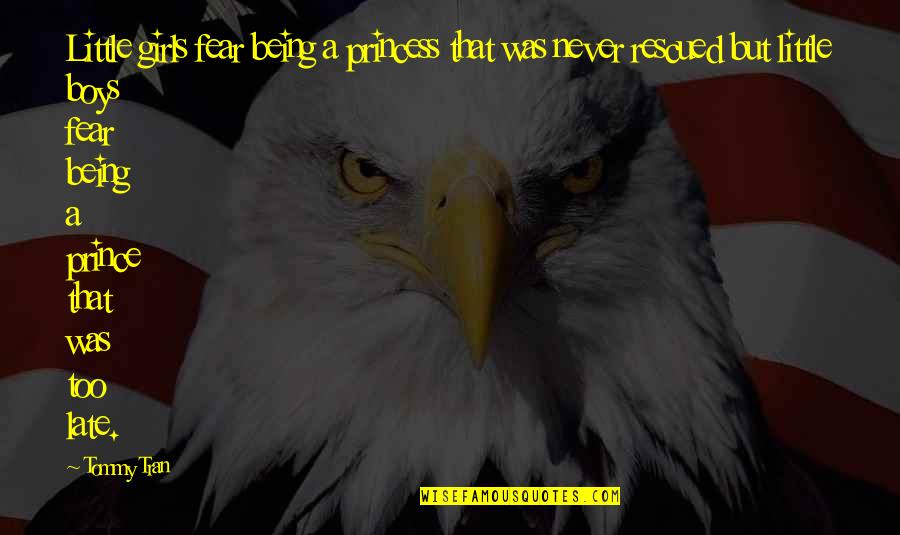 Men Being Men Quotes By Tommy Tran: Little girls fear being a princess that was Men Being Men Quotes By Tommy Tran: Little girls fear being a princess that was