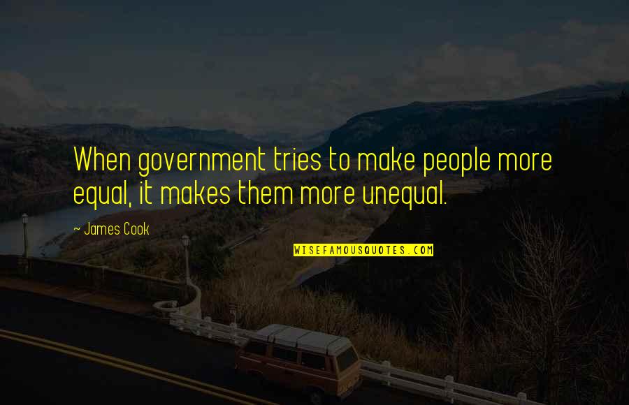 Men Being Players Quotes By James Cook: When government tries to make people more equal,