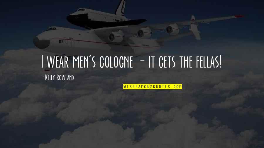 Men Cologne Quotes By Kelly Rowland: I wear men's cologne - it gets the Men Cologne Quotes By Kelly Rowland: I wear men's cologne - it gets the