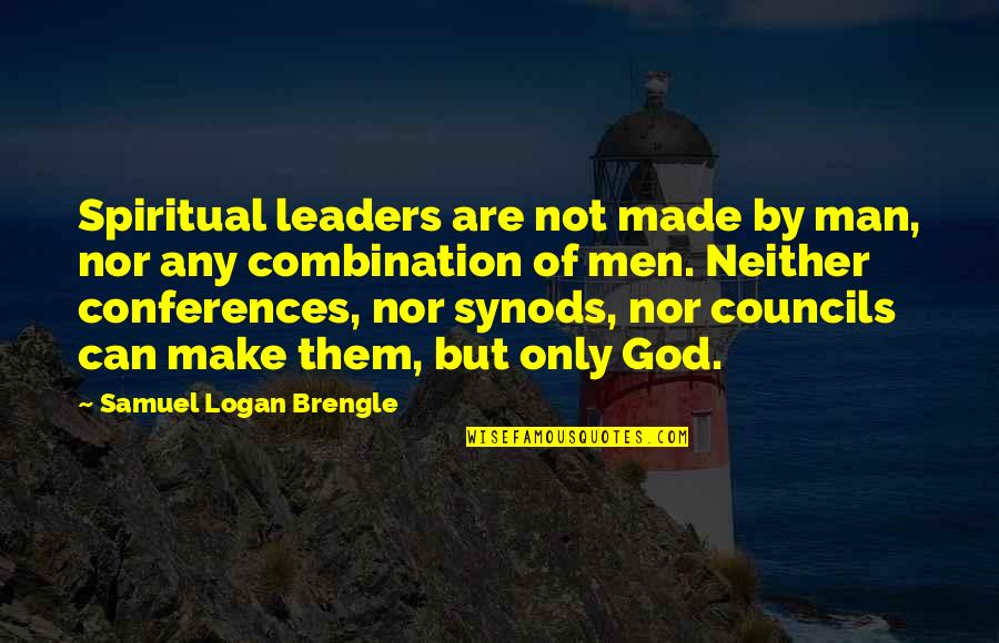 Men Conferences Quotes By Samuel Logan Brengle: Spiritual leaders are not made by man, nor Men Conferences Quotes By Samuel Logan Brengle: Spiritual leaders are not made by man, nor