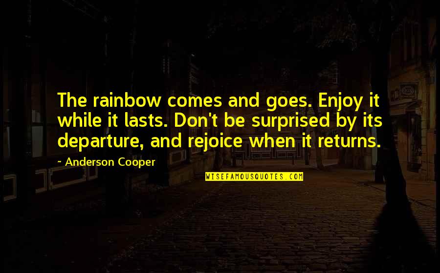 Men Controlling Women Quotes By Anderson Cooper: The rainbow comes and goes. Enjoy it while