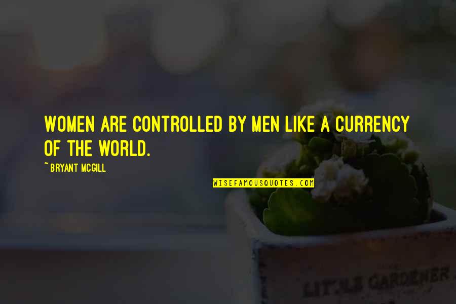 Men Controlling Women Quotes By Bryant McGill: Women are controlled by men like a currency