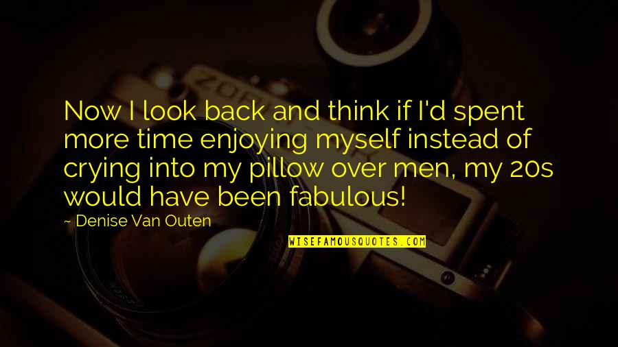 Men Crying Quotes By Denise Van Outen: Now I look back and think if I'd Men Crying Quotes By Denise Van Outen: Now I look back and think if I'd