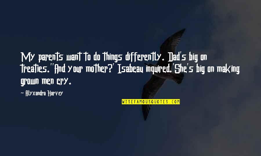 Men Do Cry Quotes By Alyxandra Harvey: My parents want to do things differently. Dad's