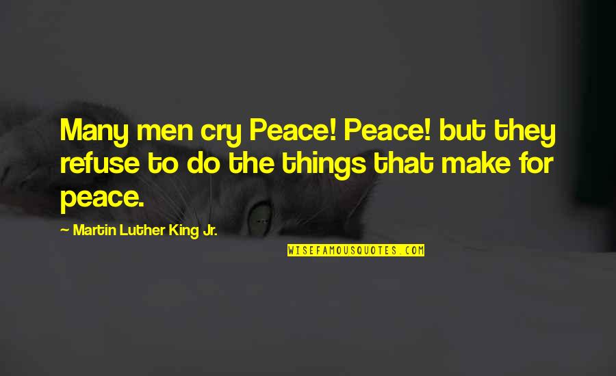 Men Do Cry Quotes By Martin Luther King Jr.: Many men cry Peace! Peace! but they refuse