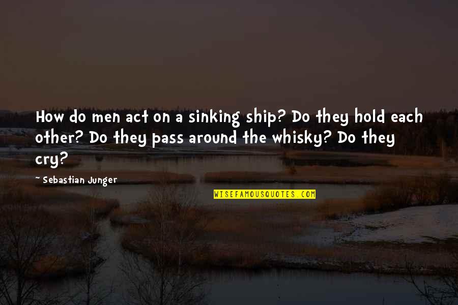 Men Do Cry Quotes By Sebastian Junger: How do men act on a sinking ship?