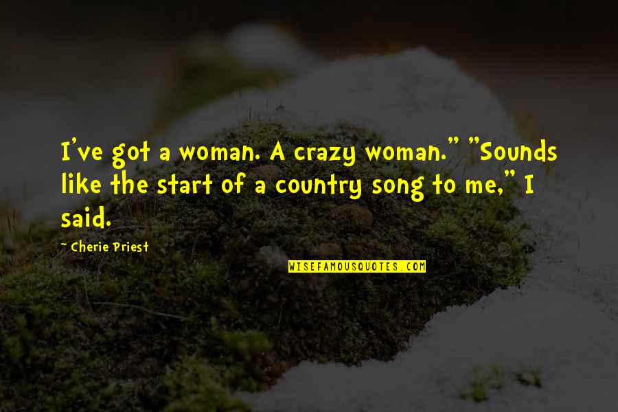 Men Doing Yard Work Quotes By Cherie Priest: I've got a woman. A crazy woman." "Sounds Men Doing Yard Work Quotes By Cherie Priest: I've got a woman. A crazy woman." "Sounds