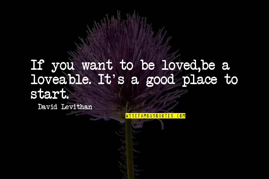 Men Dont Quotes By David Levithan: If you want to be loved,be a loveable.