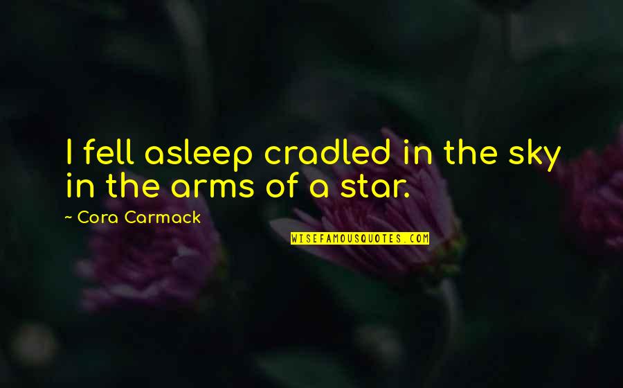 Men Earthbound Quotes By Cora Carmack: I fell asleep cradled in the sky in