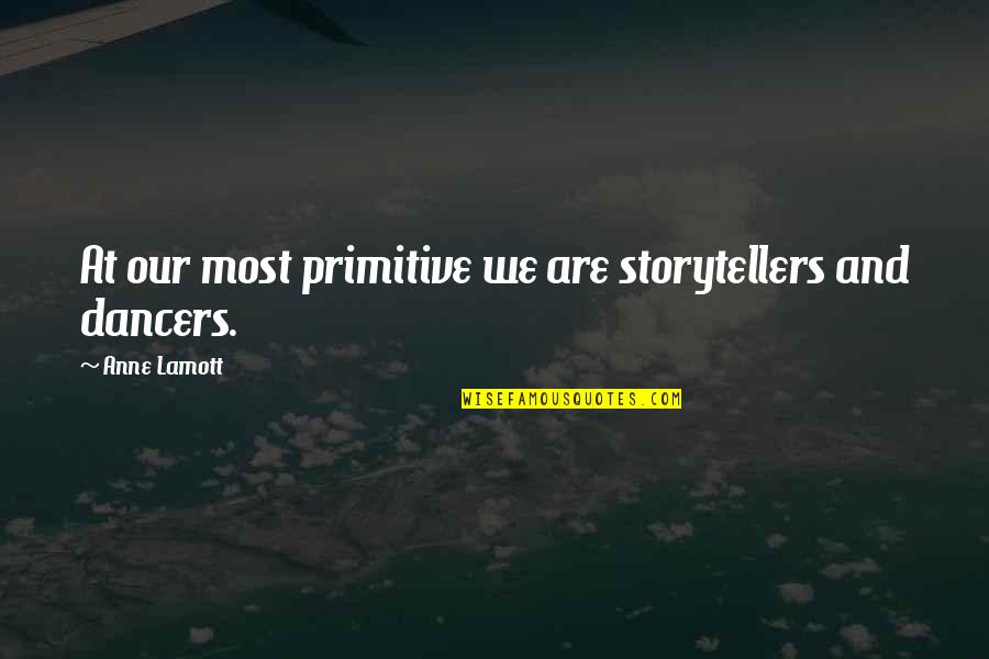Men Encouragement Quotes By Anne Lamott: At our most primitive we are storytellers and