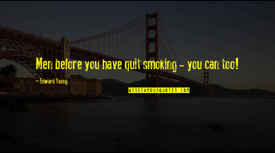 Men Encouragement Quotes By Edward Young: Men before you have quit smoking - you
