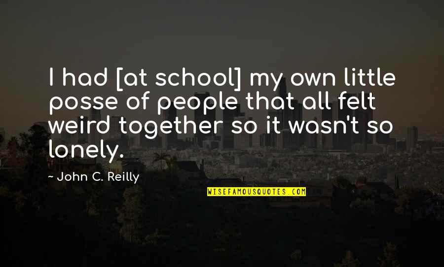 Men Encouragement Quotes By John C. Reilly: I had [at school] my own little posse
