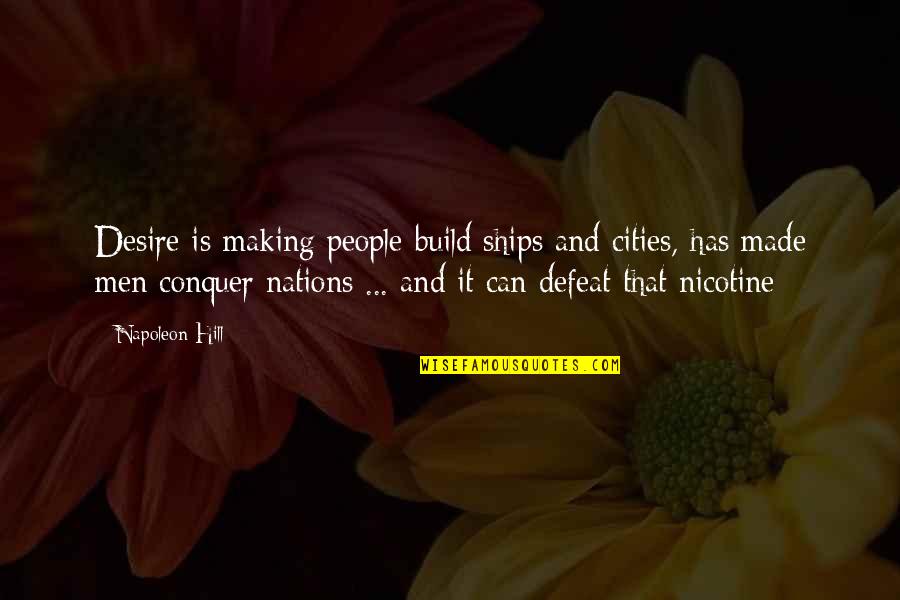 Men Encouragement Quotes By Napoleon Hill: Desire is making people build ships and cities,