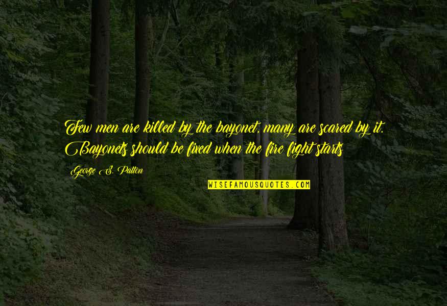 Men Fire Quotes By George S. Patton: Few men are killed by the bayonet, many
