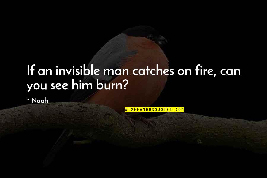 Men Fire Quotes By Noah: If an invisible man catches on fire, can