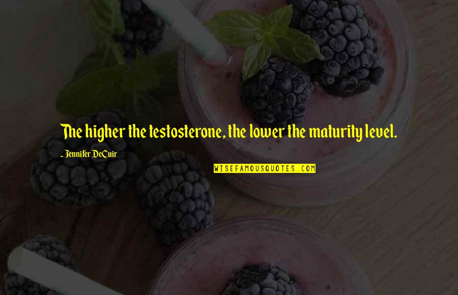 Men Humor Quotes By Jennifer DeCuir: The higher the testosterone, the lower the maturity