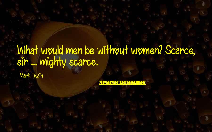 Men Humor Quotes By Mark Twain: What would men be without women? Scarce, sir