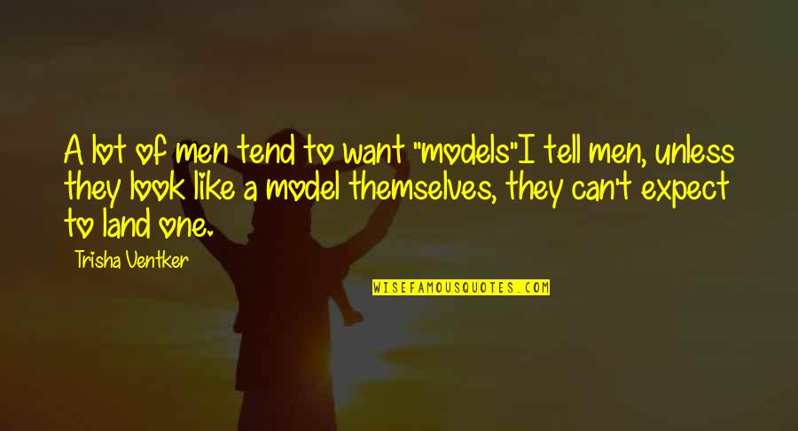 Men Humor Quotes By Trisha Ventker: A lot of men tend to want "models"I