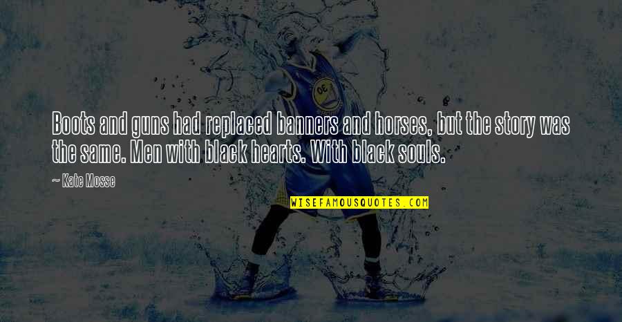 Men In Black K Quotes By Kate Mosse: Boots and guns had replaced banners and horses, Men In Black K Quotes By Kate Mosse: Boots and guns had replaced banners and horses,