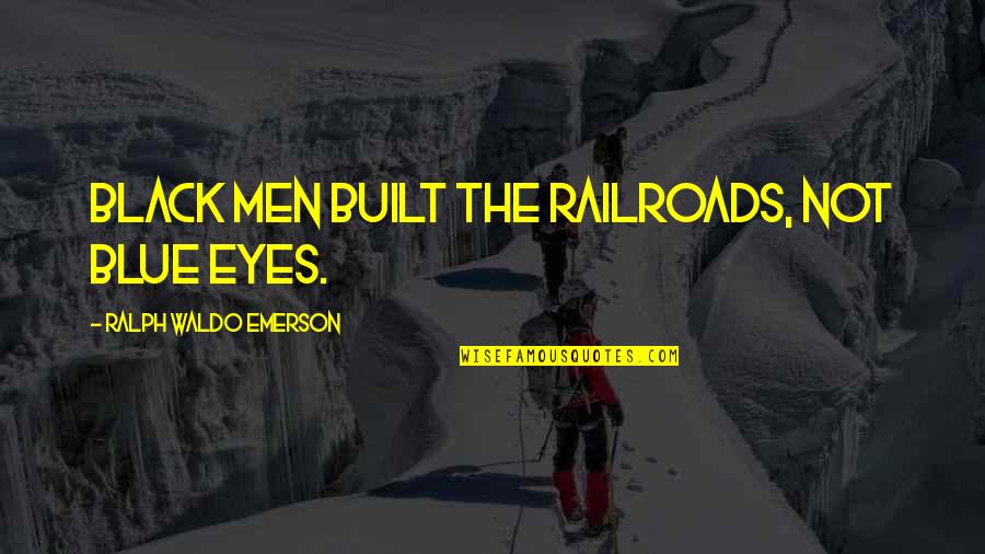 Men In Black K Quotes By Ralph Waldo Emerson: Black men built the railroads, not blue eyes. Men In Black K Quotes By Ralph Waldo Emerson: Black men built the railroads, not blue eyes.