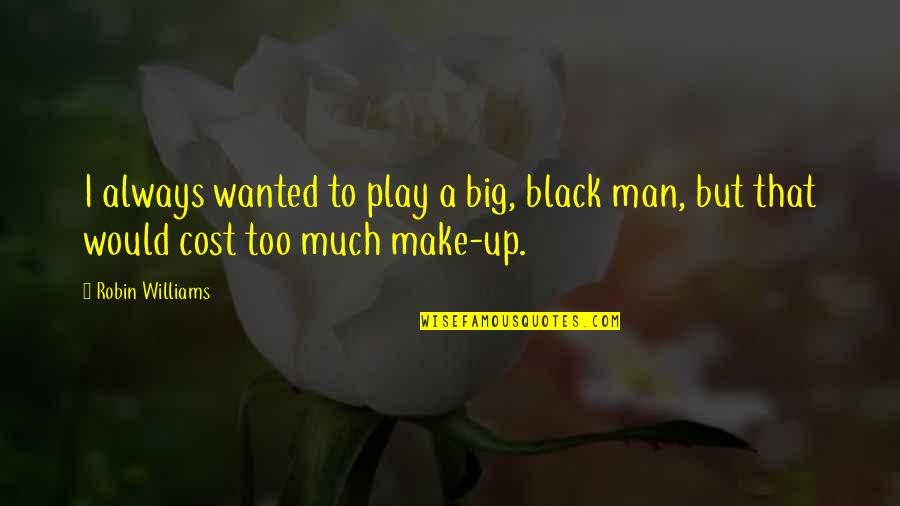 Men In Black K Quotes By Robin Williams: I always wanted to play a big, black
