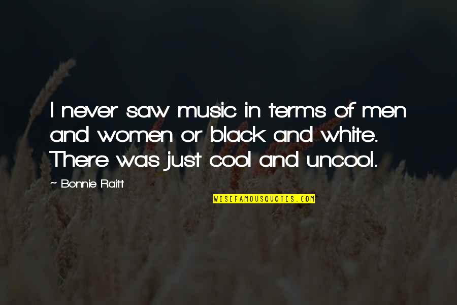 Men In Black Quotes By Bonnie Raitt: I never saw music in terms of men Men In Black Quotes By Bonnie Raitt: I never saw music in terms of men