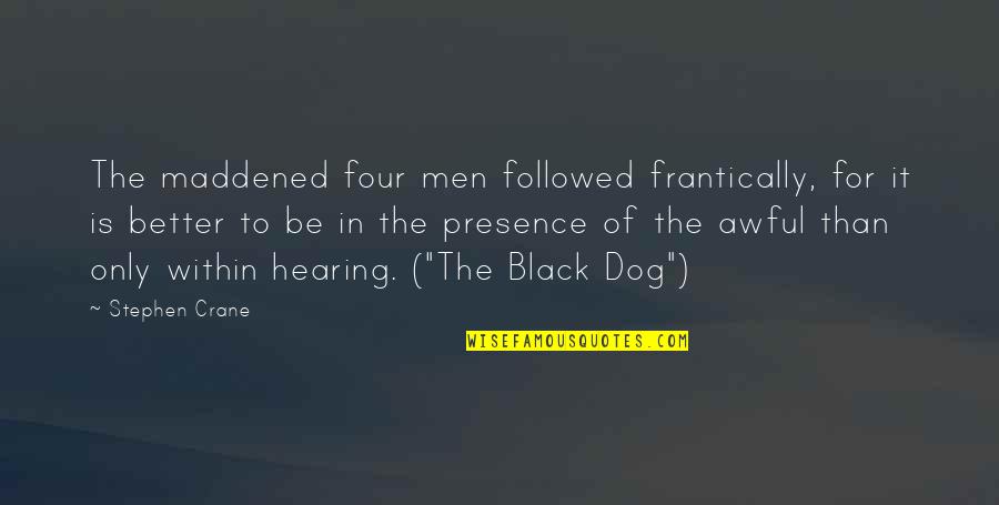 Men In Black Quotes By Stephen Crane: The maddened four men followed frantically, for it Men In Black Quotes By Stephen Crane: The maddened four men followed frantically, for it