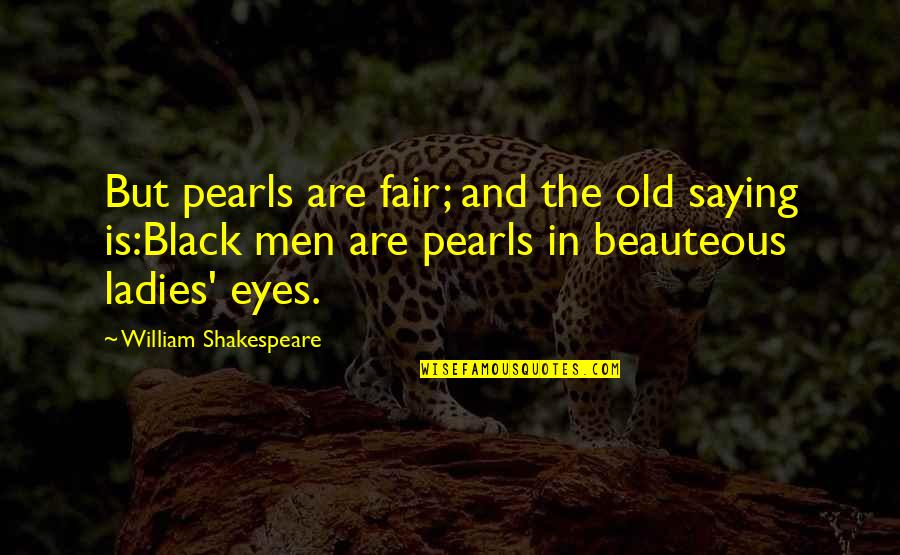 Men In Black Quotes By William Shakespeare: But pearls are fair; and the old saying Men In Black Quotes By William Shakespeare: But pearls are fair; and the old saying
