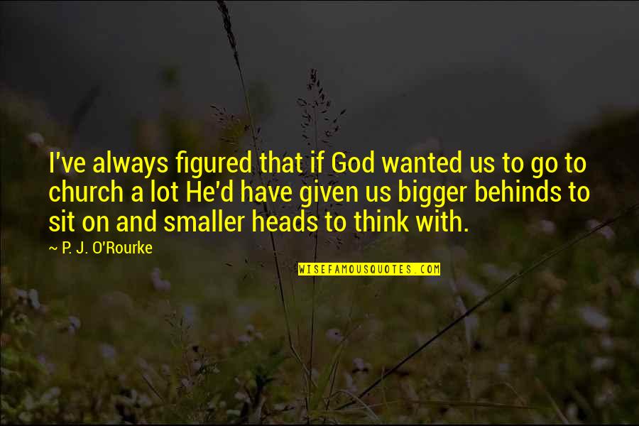Men In Blue Quotes By P. J. O'Rourke: I've always figured that if God wanted us Men In Blue Quotes By P. J. O'Rourke: I've always figured that if God wanted us