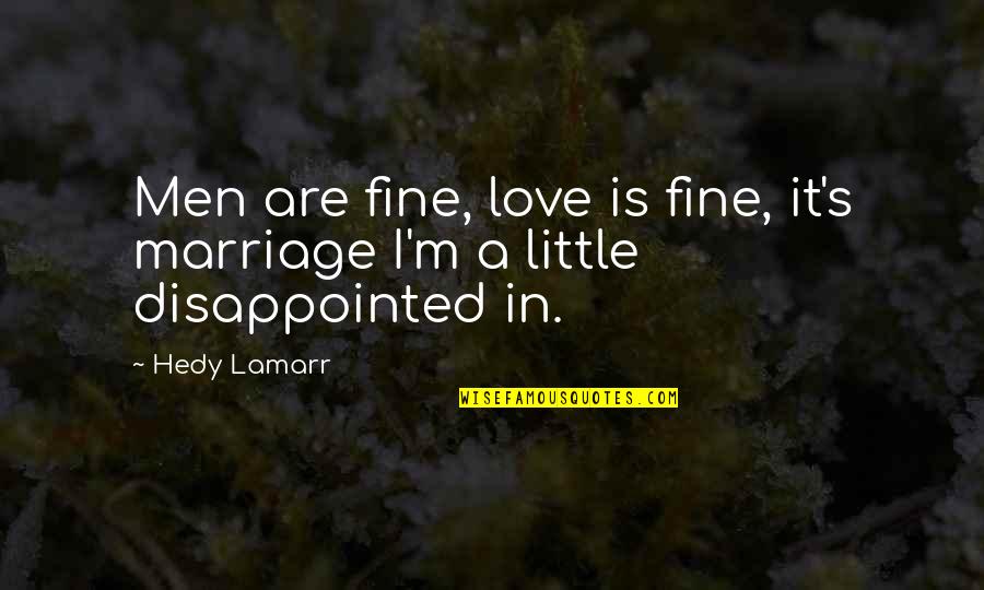 Men In Love Quotes By Hedy Lamarr: Men are fine, love is fine, it's marriage