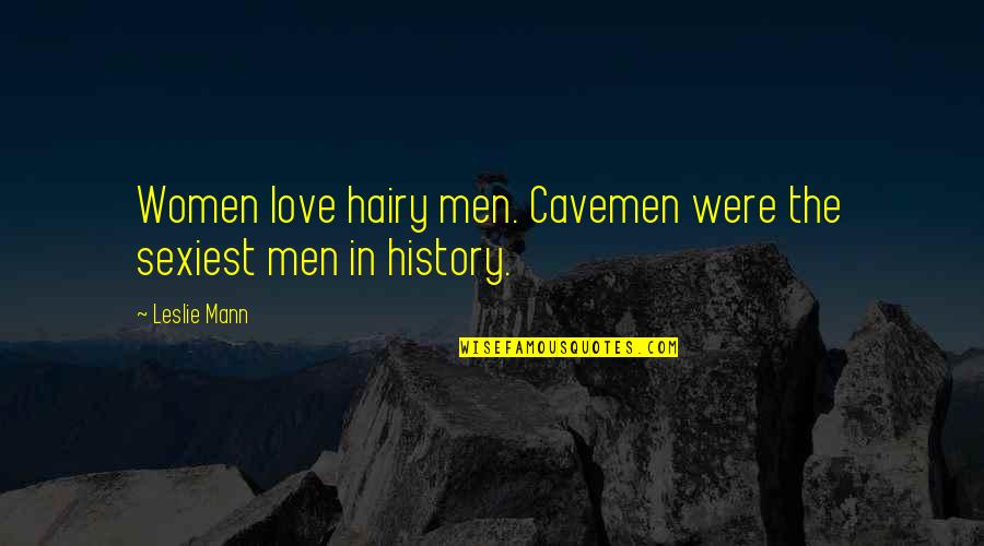 Men In Love Quotes By Leslie Mann: Women love hairy men. Cavemen were the sexiest