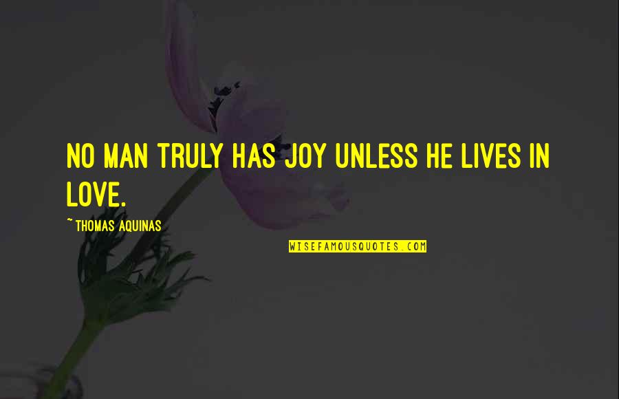 Men In Love Quotes By Thomas Aquinas: No man truly has joy unless he lives