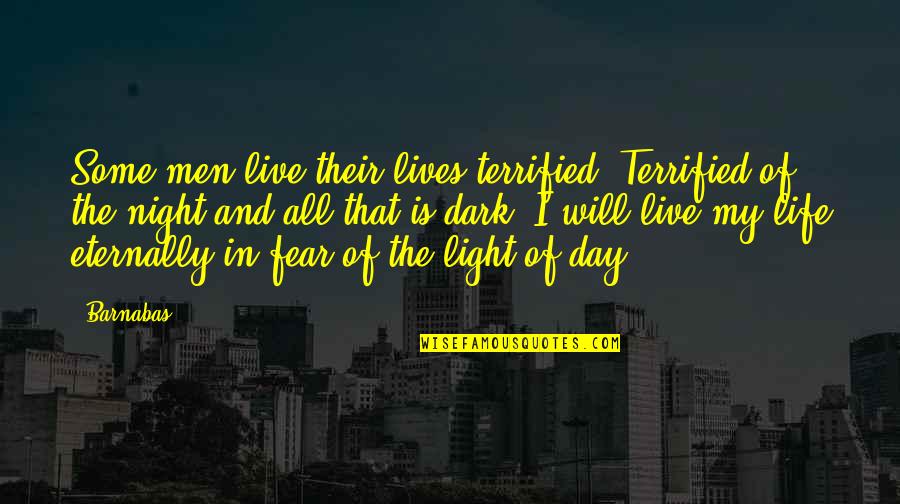 Men In My Life Quotes By Barnabas: Some men live their lives terrified. Terrified of Men In My Life Quotes By Barnabas: Some men live their lives terrified. Terrified of
