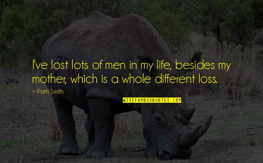 Men In My Life Quotes By Patti Smith: I've lost lots of men in my life,