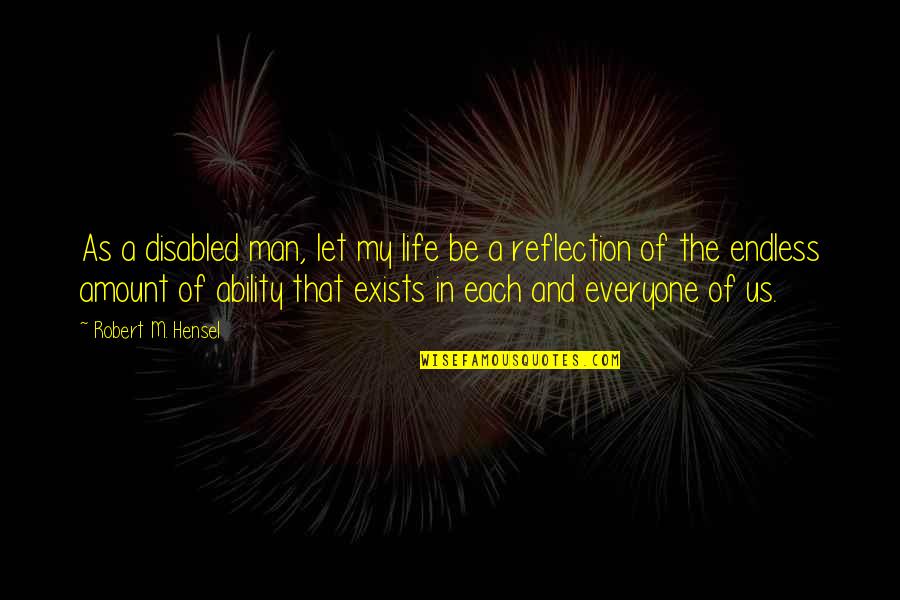 Men In My Life Quotes By Robert M. Hensel: As a disabled man, let my life be Men In My Life Quotes By Robert M. Hensel: As a disabled man, let my life be