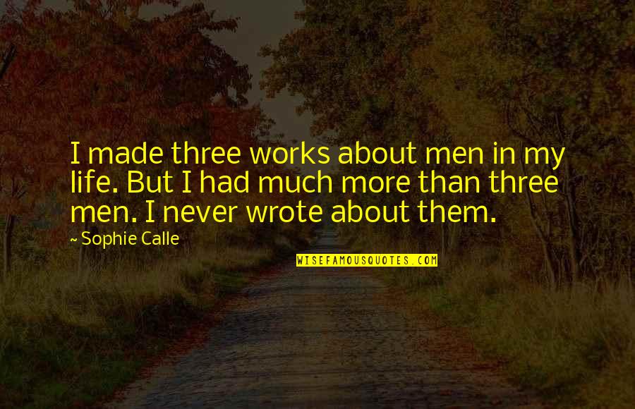 Men In My Life Quotes By Sophie Calle: I made three works about men in my Men In My Life Quotes By Sophie Calle: I made three works about men in my