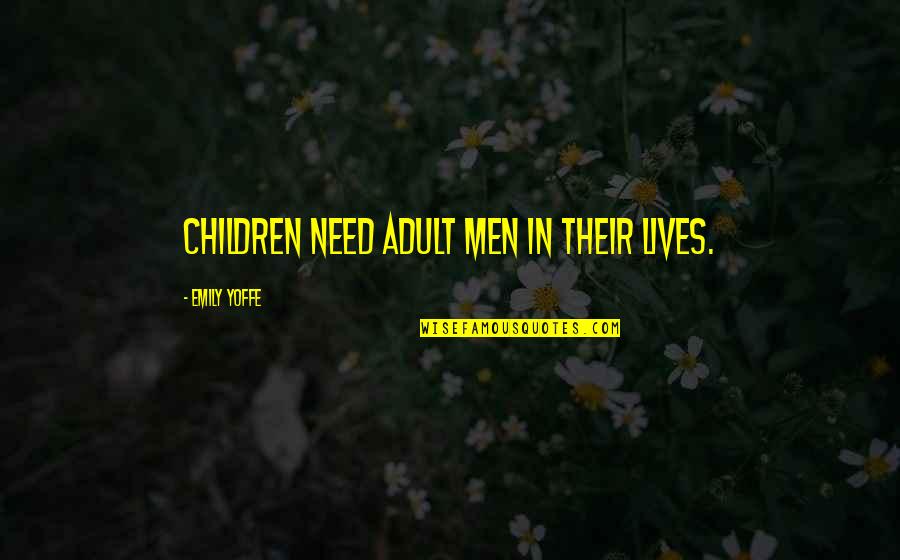Men In Our Lives Quotes By Emily Yoffe: Children need adult men in their lives.